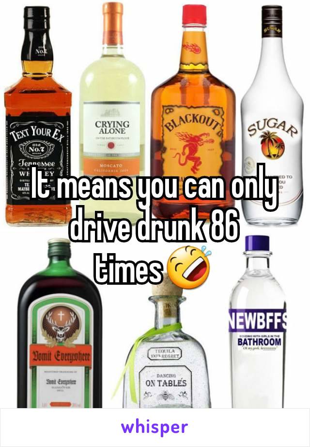 It means you can only drive drunk 86 times🤣