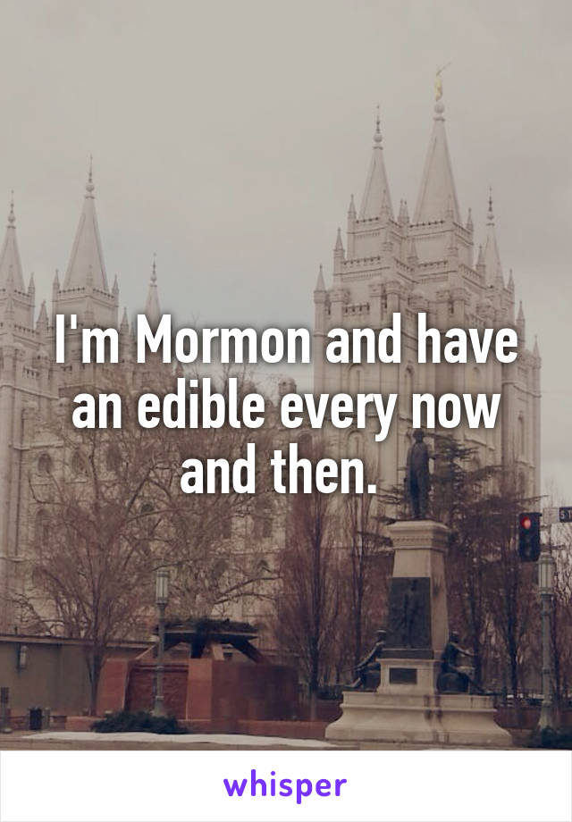 I'm Mormon and have an edible every now and then. 