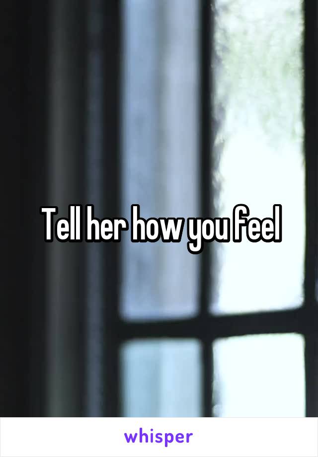 Tell her how you feel