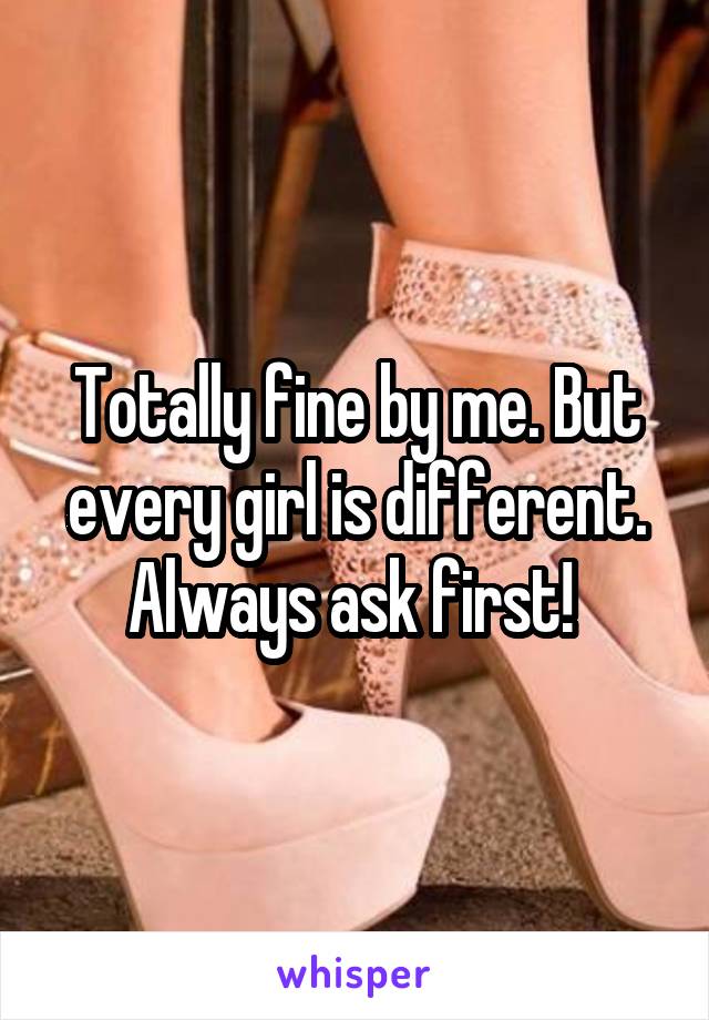 Totally fine by me. But every girl is different. Always ask first! 