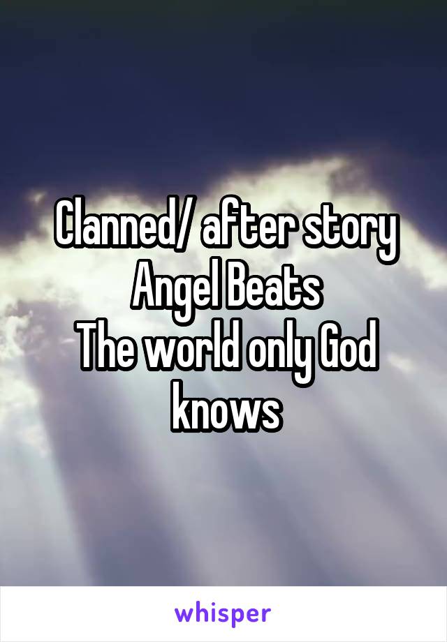 Clanned/ after story
Angel Beats
The world only God knows