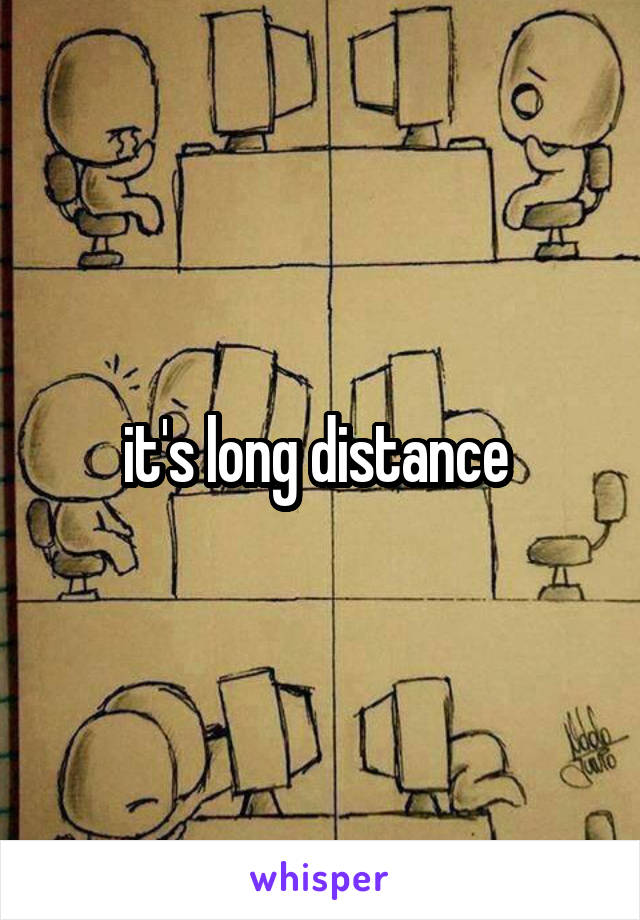 it's long distance 