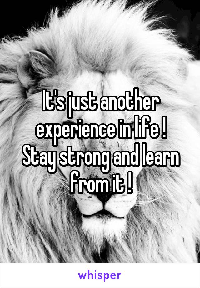 It's just another experience in life !
Stay strong and learn from it !