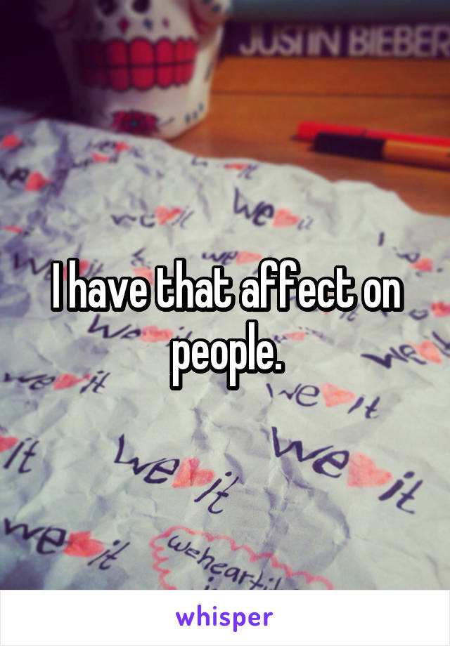 I have that affect on people.