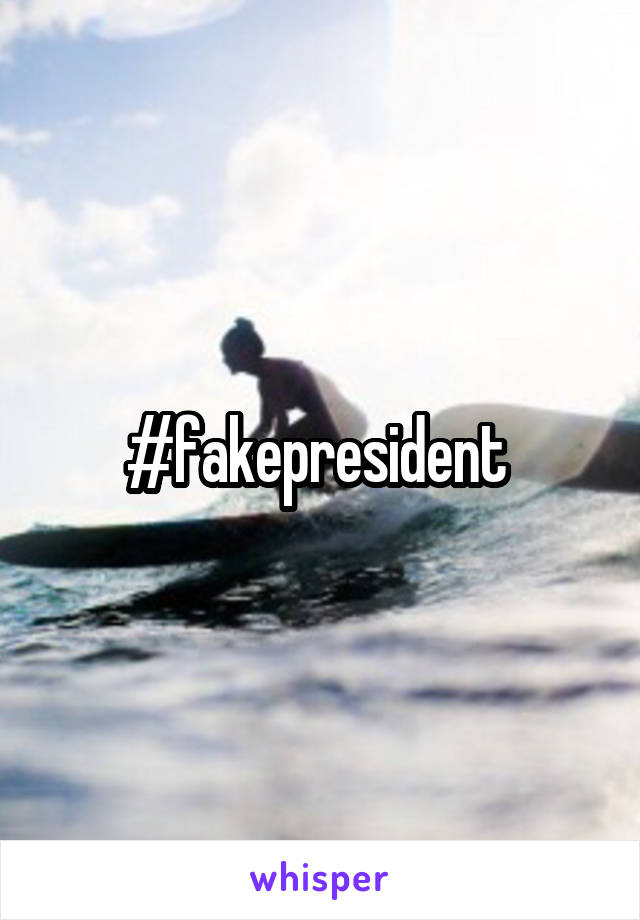 #fakepresident 