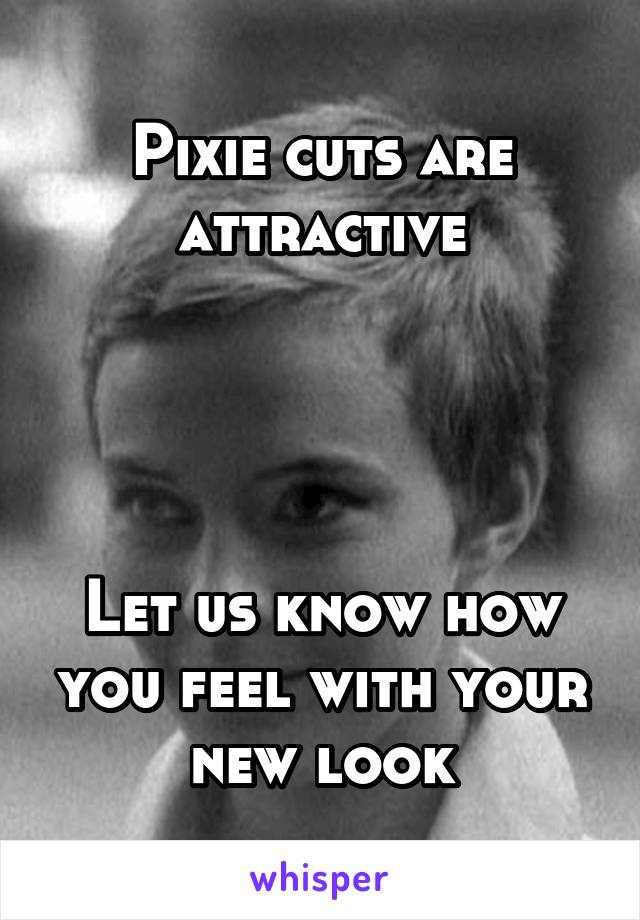 Pixie cuts are attractive




Let us know how you feel with your new look
