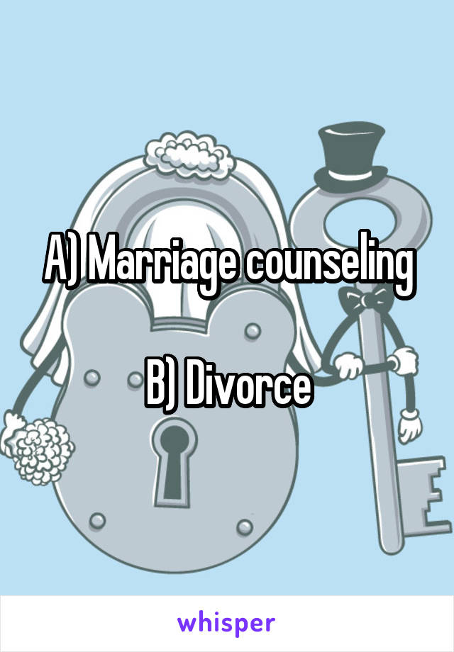 A) Marriage counseling

B) Divorce