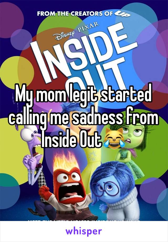 My mom legit started calling me sadness from Inside Out😹