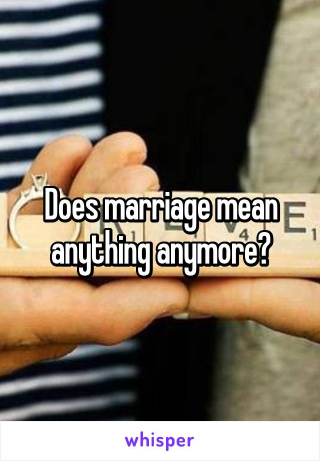 Does marriage mean anything anymore?