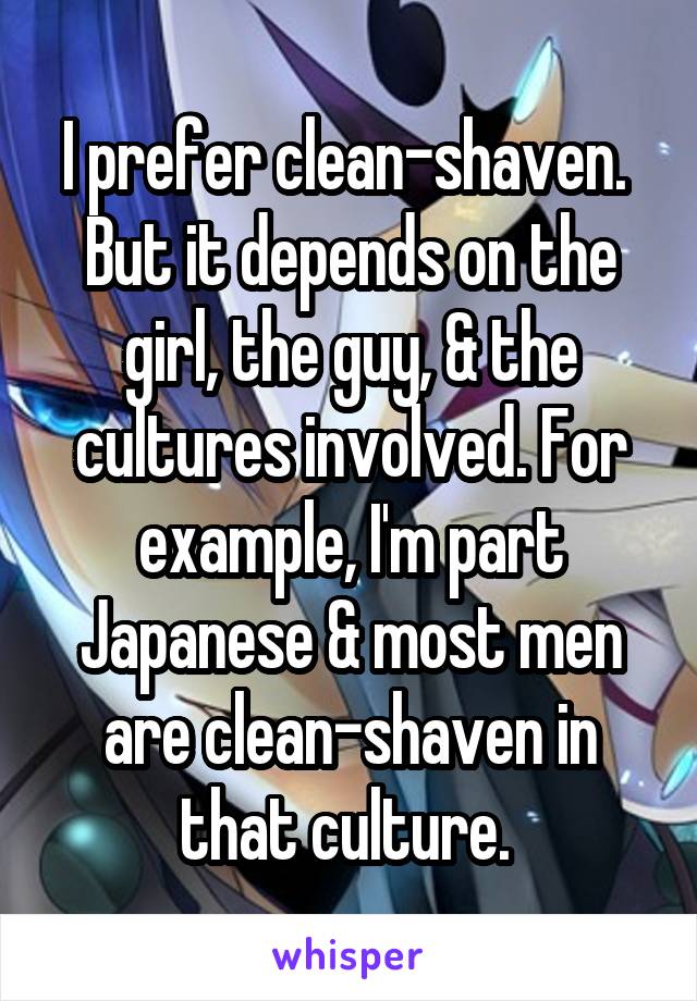 I prefer clean-shaven. 
But it depends on the girl, the guy, & the cultures involved. For example, I'm part Japanese & most men are clean-shaven in that culture. 