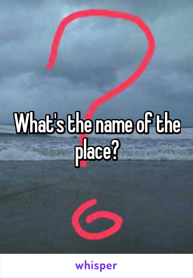 What's the name of the place?