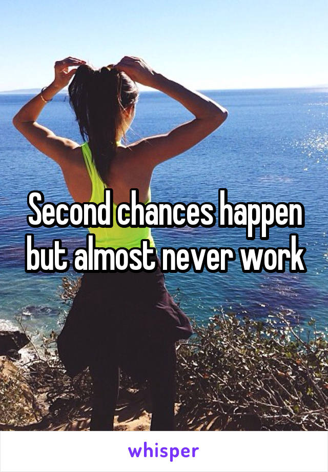 Second chances happen but almost never work