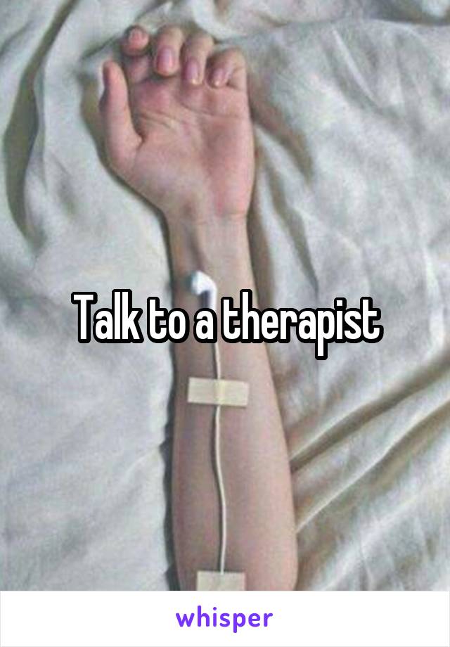 Talk to a therapist