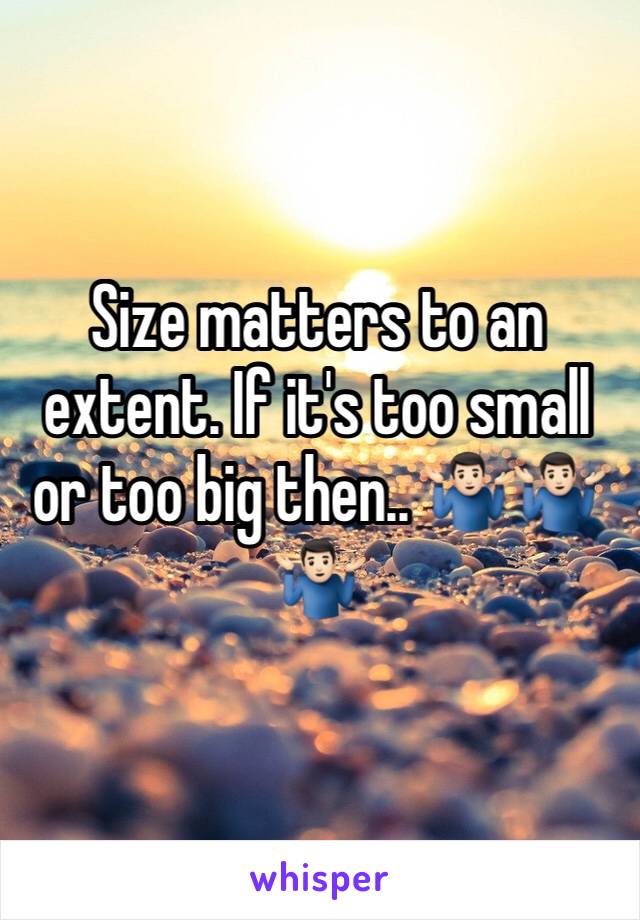 Size matters to an extent. If it's too small or too big then.. 🤷🏻‍♂️🤷🏻‍♂️🤷🏻‍♂️ 