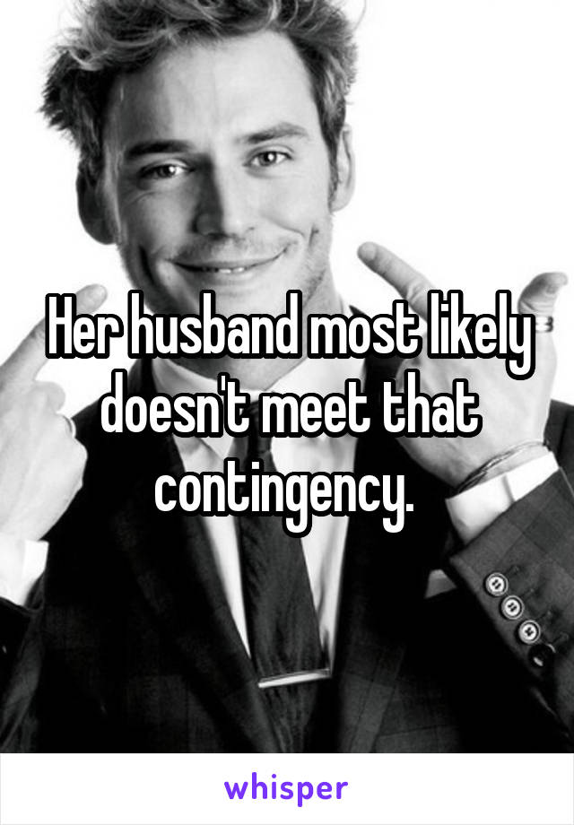 Her husband most likely doesn't meet that contingency. 