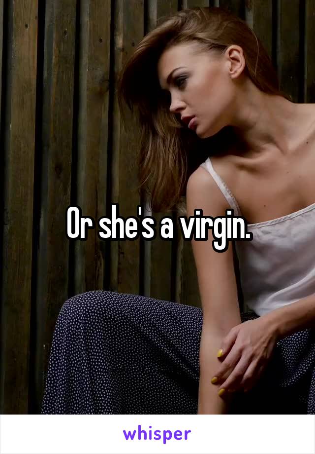 Or she's a virgin.