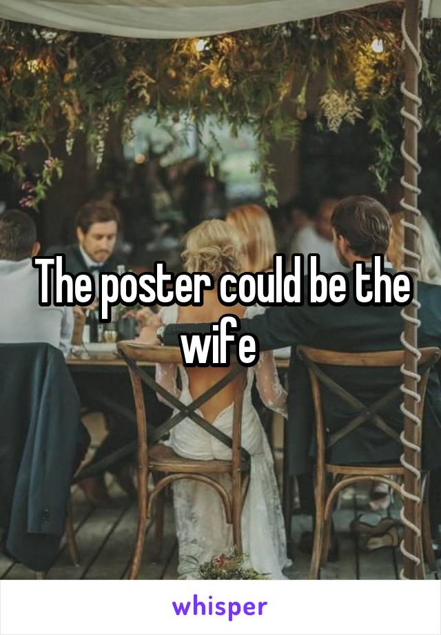 The poster could be the wife 