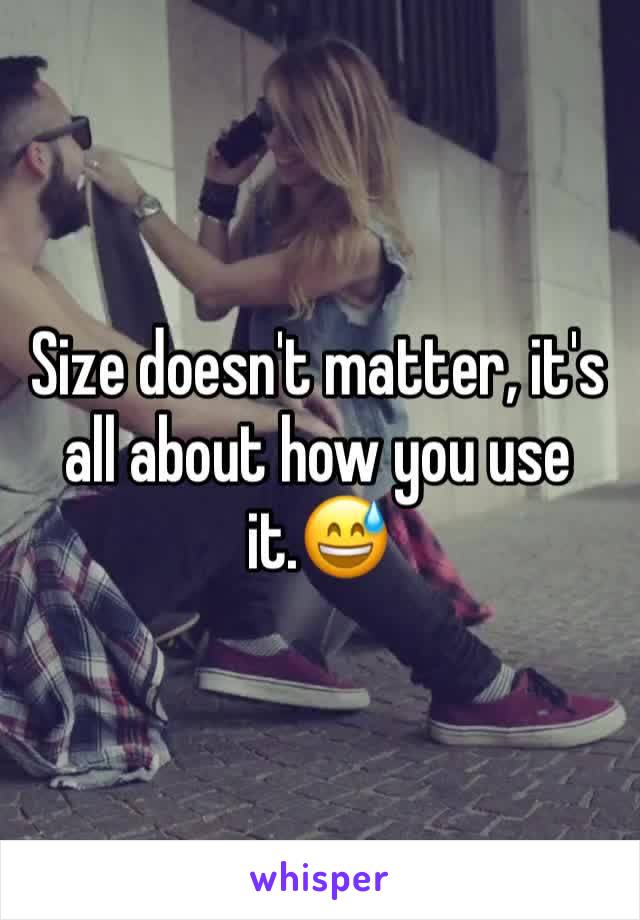 Size doesn't matter, it's all about how you use it.😅