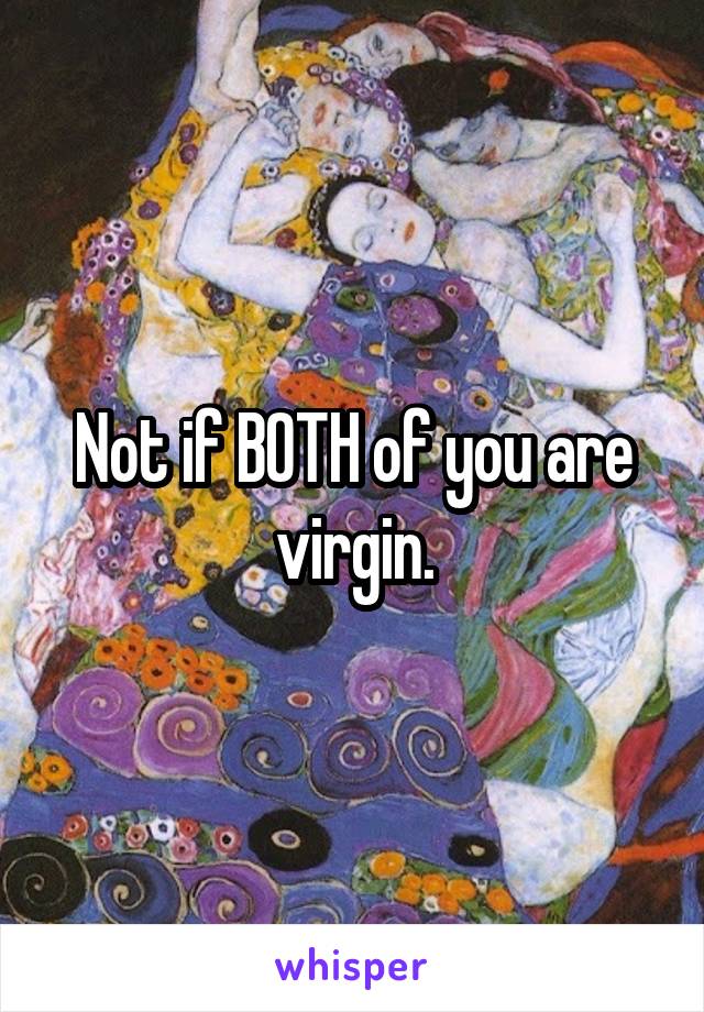 Not if BOTH of you are virgin.