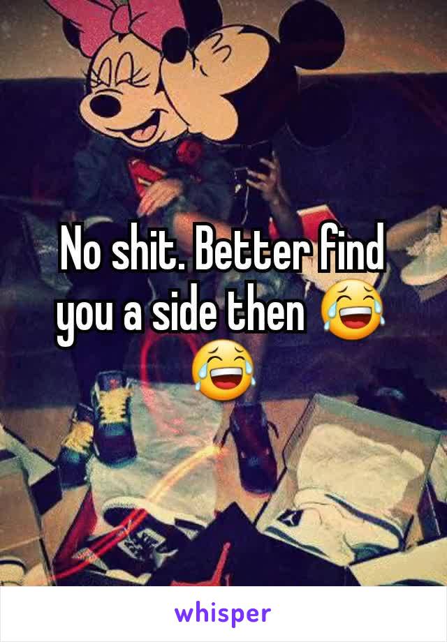 No shit. Better find you a side then 😂😂