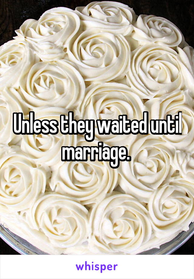 Unless they waited until marriage. 