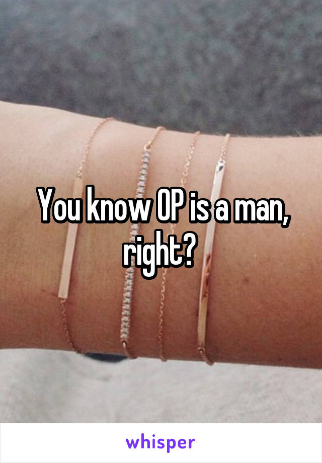 You know OP is a man, right? 