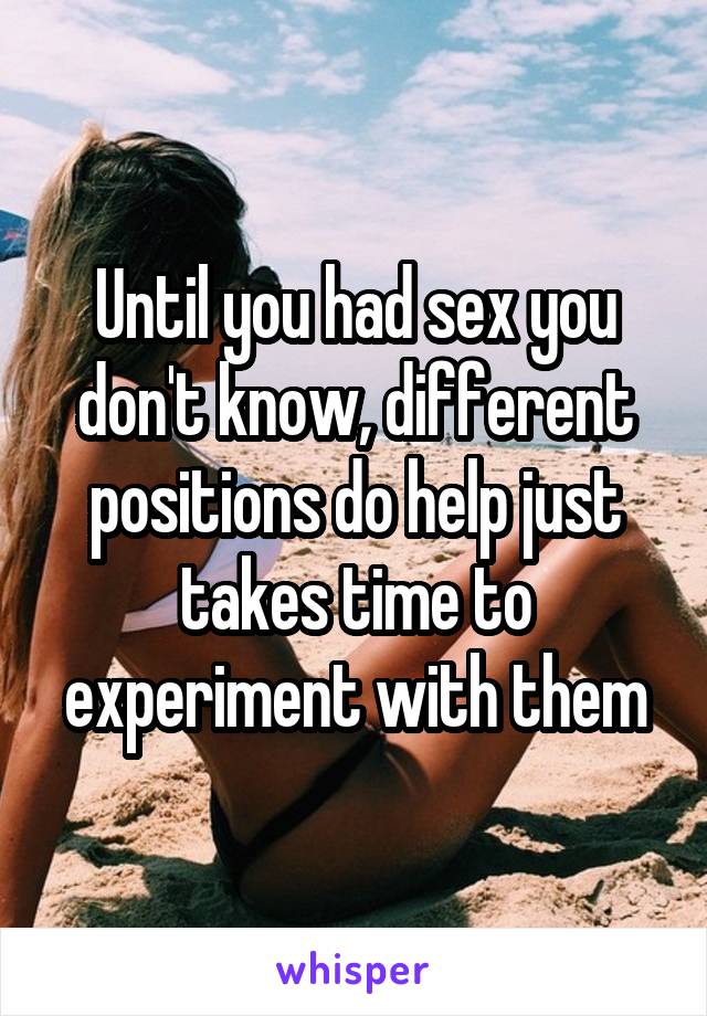 Until you had sex you don't know, different positions do help just takes time to experiment with them