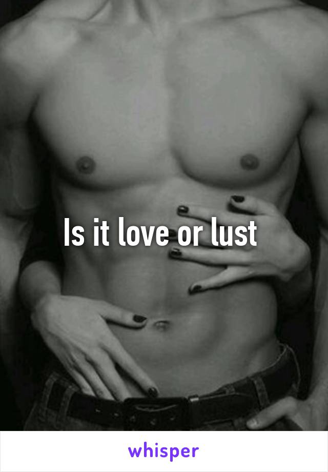 Is it love or lust 