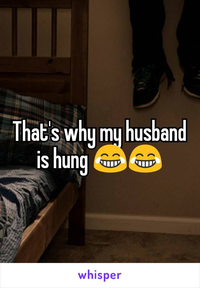 That's why my husband is hung 😂😂