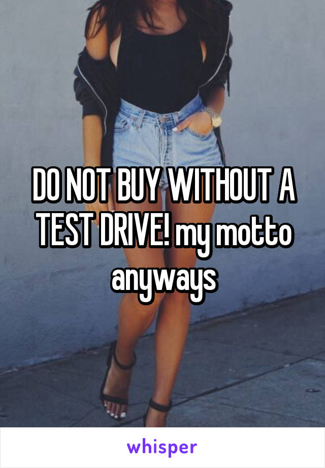 DO NOT BUY WITHOUT A TEST DRIVE! my motto anyways