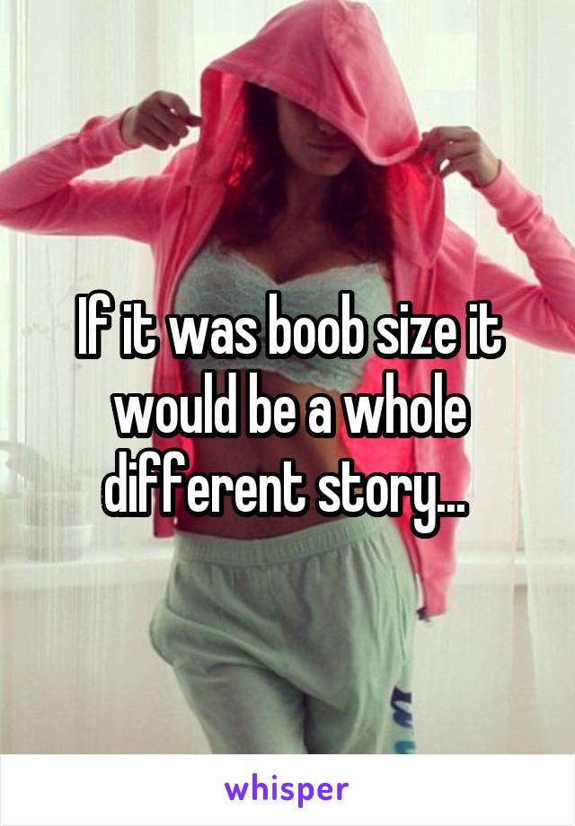 If it was boob size it would be a whole different story... 