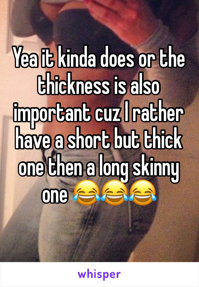 Yea it kinda does or the thickness is also important cuz I rather have a short but thick one then a long skinny one 😂😂😂