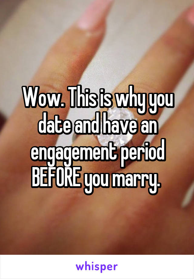 Wow. This is why you date and have an engagement period BEFORE you marry. 