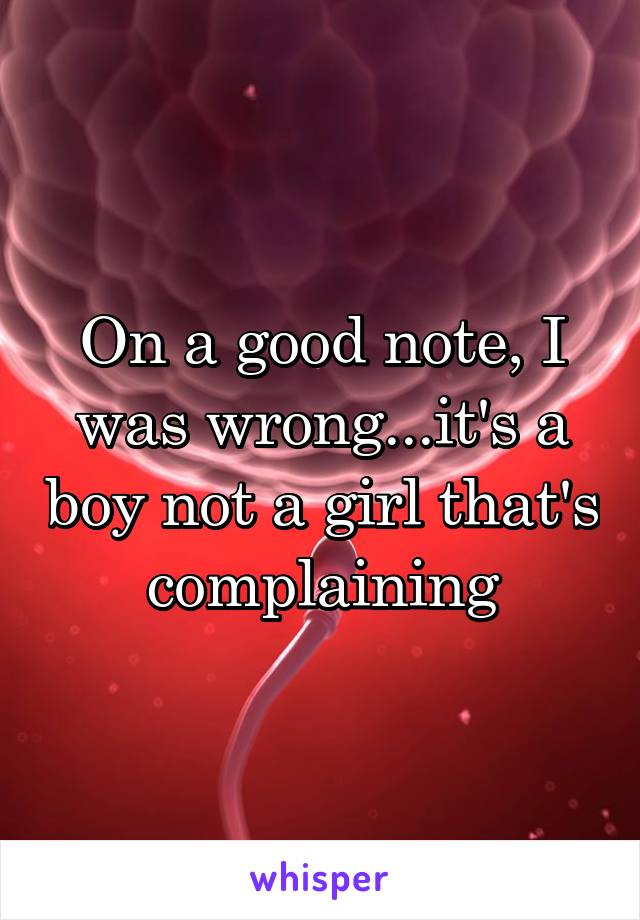 On a good note, I was wrong...it's a boy not a girl that's complaining