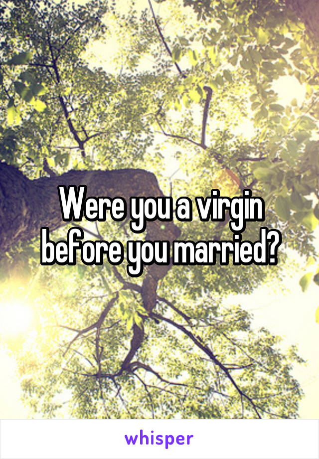 Were you a virgin before you married?