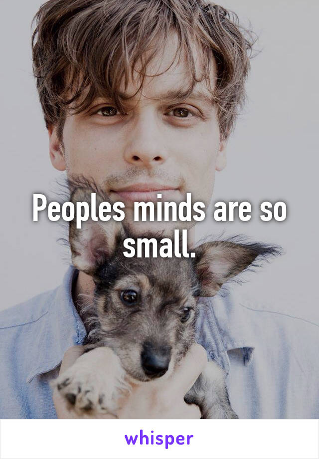 Peoples minds are so small.