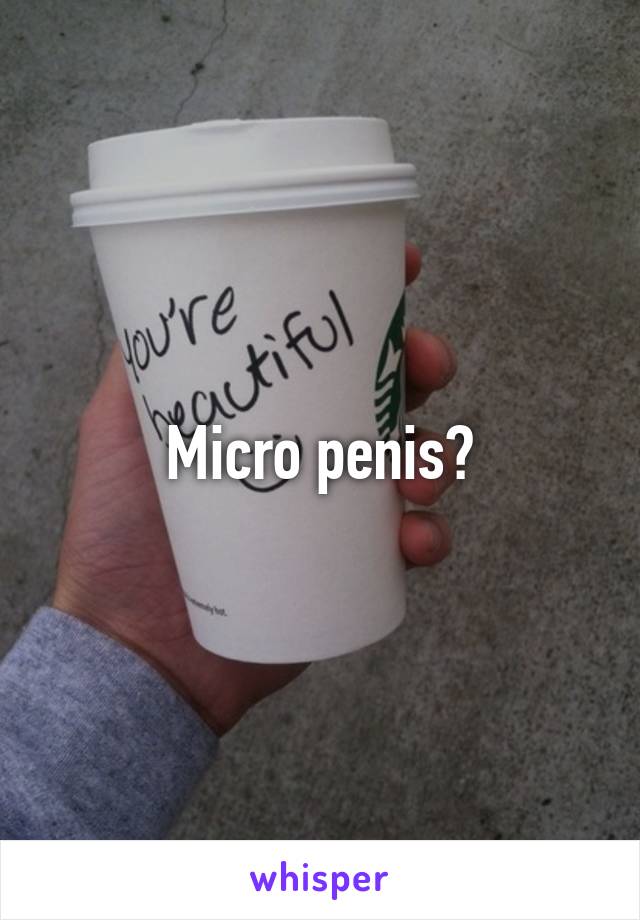 Micro penis?