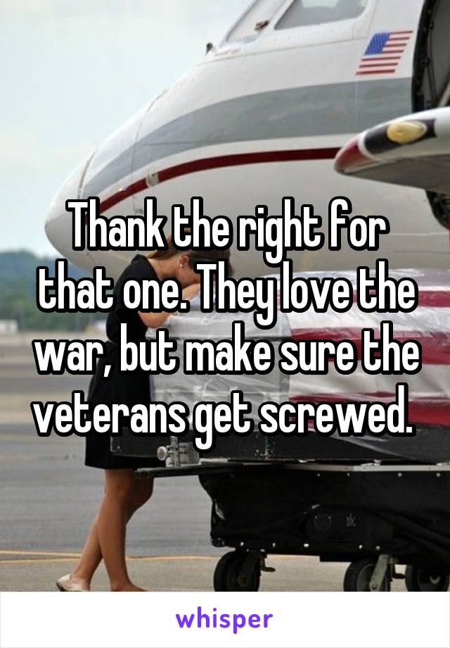 Thank the right for that one. They love the war, but make sure the veterans get screwed. 