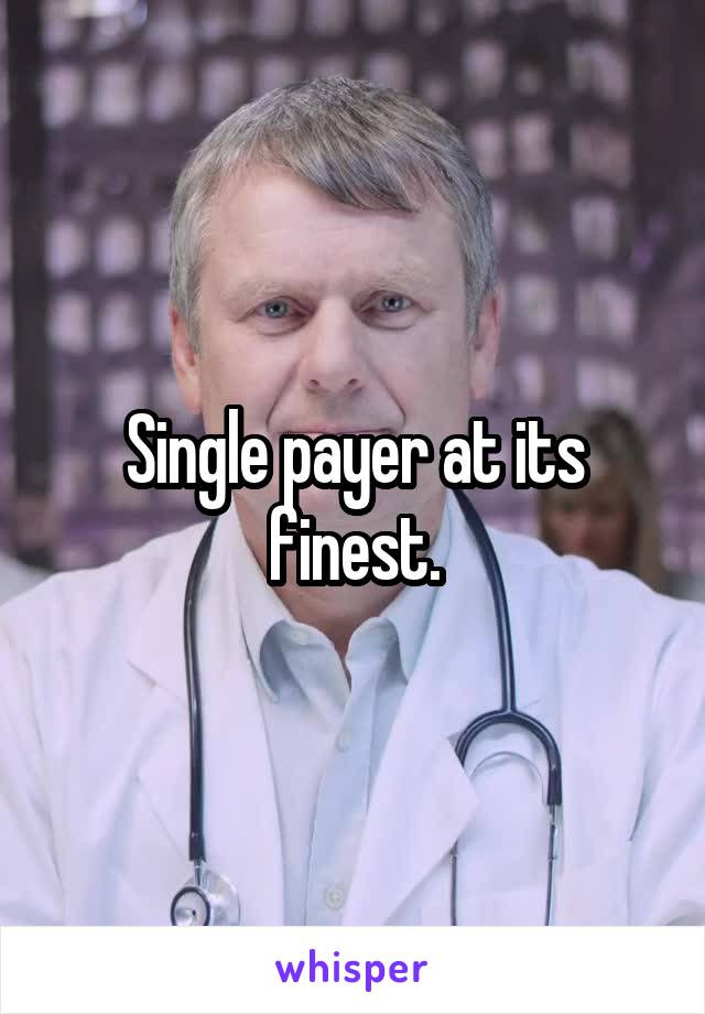 Single payer at its finest.