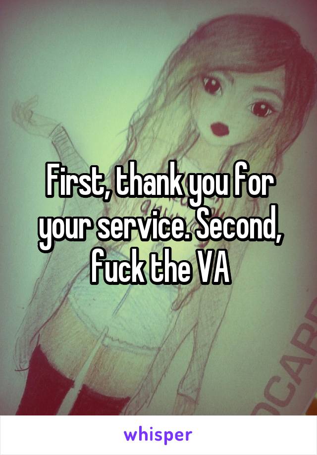 First, thank you for your service. Second, fuck the VA