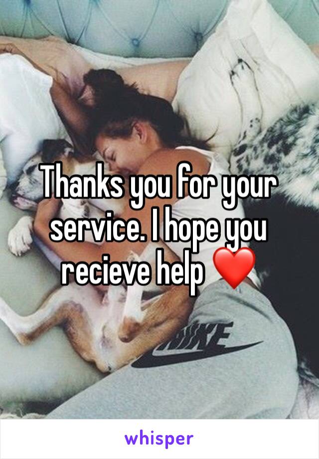 Thanks you for your service. I hope you recieve help ❤