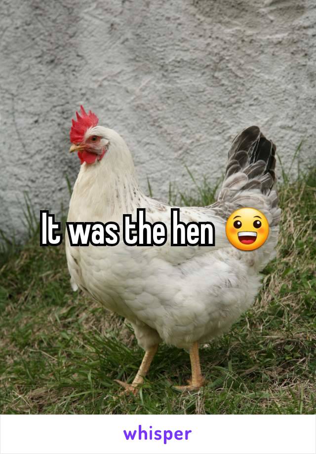 It was the hen 😀