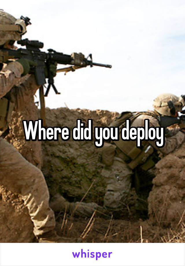 Where did you deploy