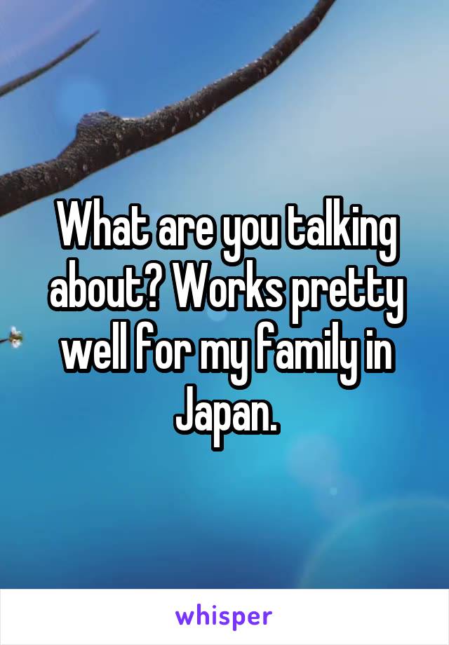 What are you talking about? Works pretty well for my family in Japan.