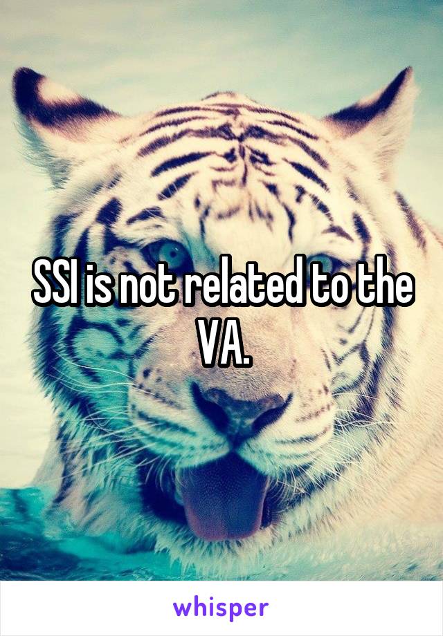 SSI is not related to the VA.