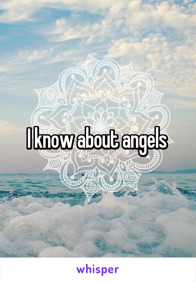I know about angels 