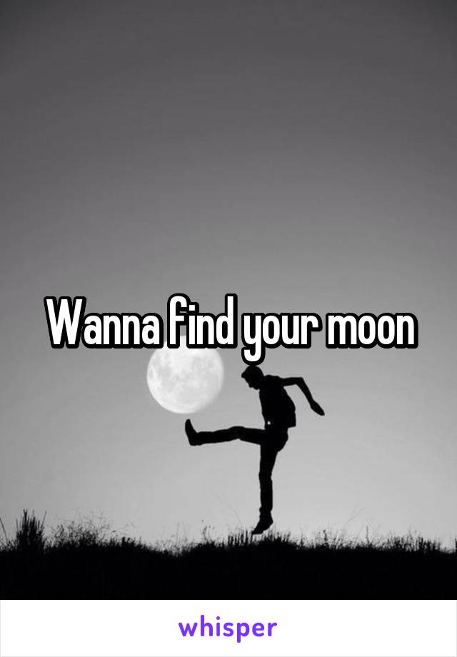 Wanna find your moon