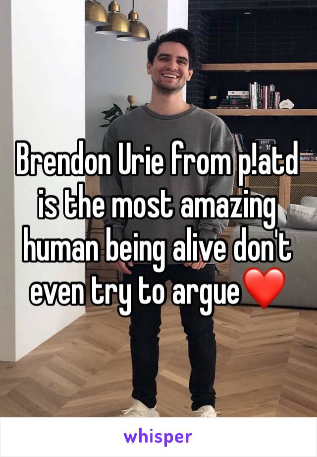Brendon Urie from p!atd is the most amazing human being alive don't even try to argue❤️