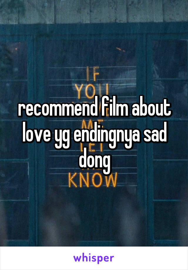 recommend film about love yg endingnya sad dong