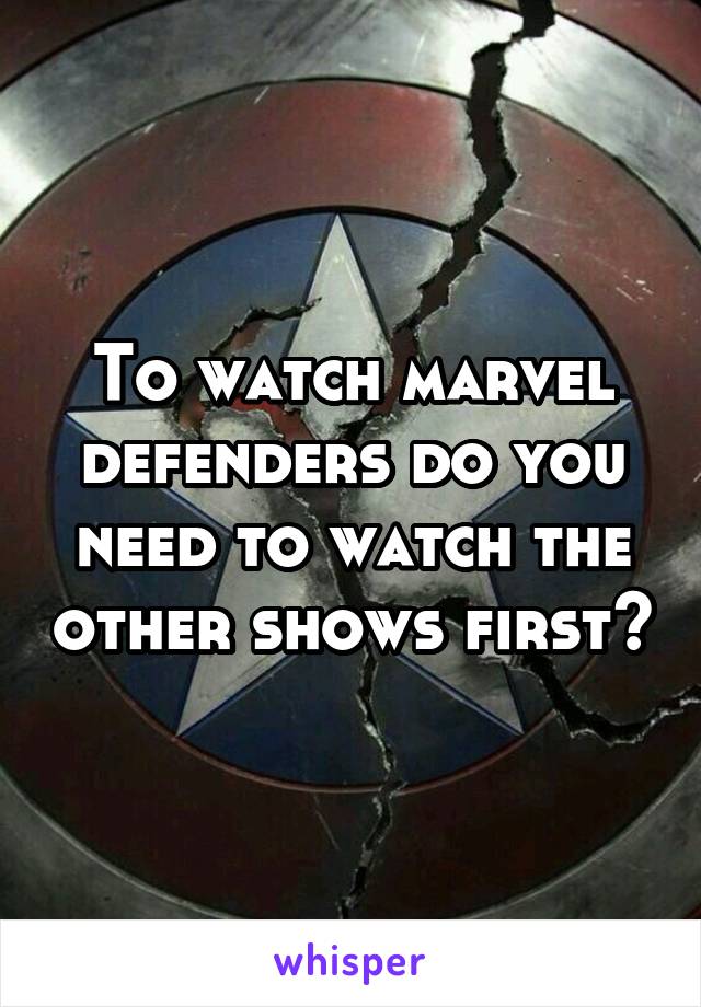 To watch marvel defenders do you need to watch the other shows first?